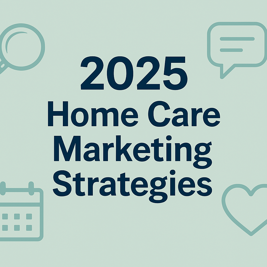 15 Proven Home Care Marketing Strategies That’ll Help You Attract More Clients in 2025